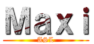 Ｍａｘｉ (ASL)