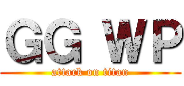 ＧＧ ＷＰ (attack on titan)