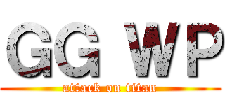 ＧＧ ＷＰ (attack on titan)