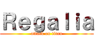Ｒｅｇａｌｉａ (attack on titan)