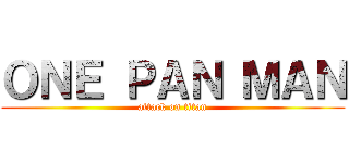 ＯＮＥ ＰＡＮ ＭＡＮ (attack on titan)