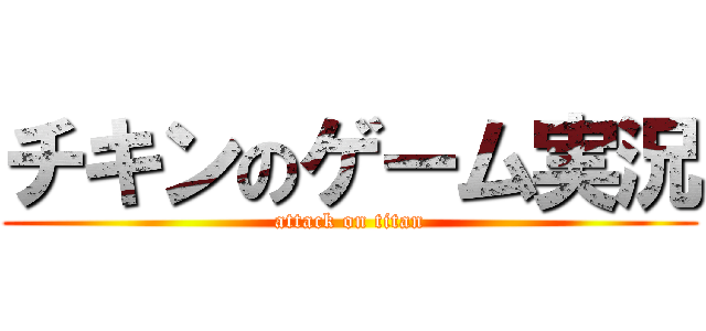 チキンのゲーム実況 (attack on titan)