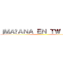 ¡ＭＡÑＡＮＡ ＥＮ ＴＷＩＴＣＨ！ ()