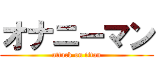 オナニーマン (attack on titan)