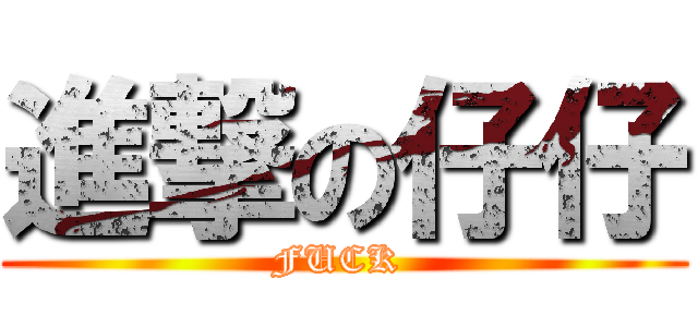 進撃の仔仔 (FUCK )