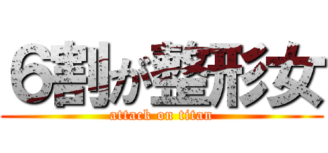 ６割が整形女 (attack on titan)