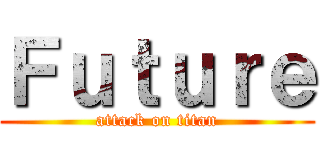 Ｆｕｔｕｒｅ (attack on titan)