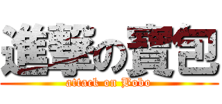進撃の寶包 (attack on Bobo)