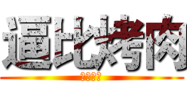 逼比烤肉 (逼比烤肉)