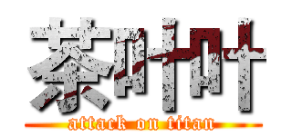 茶叶叶 (attack on titan)