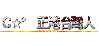 Ｃ☆° 正港台灣人  (attack on titan)