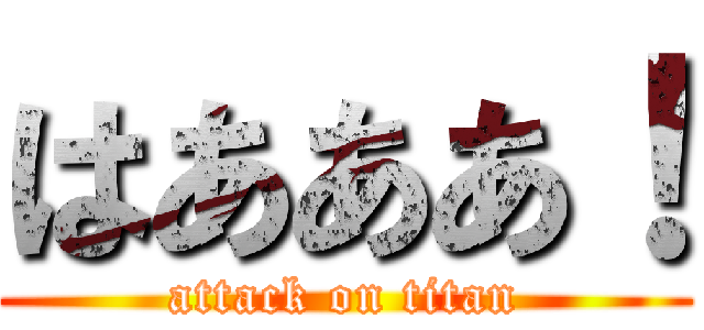 はあああ！ (attack on titan)