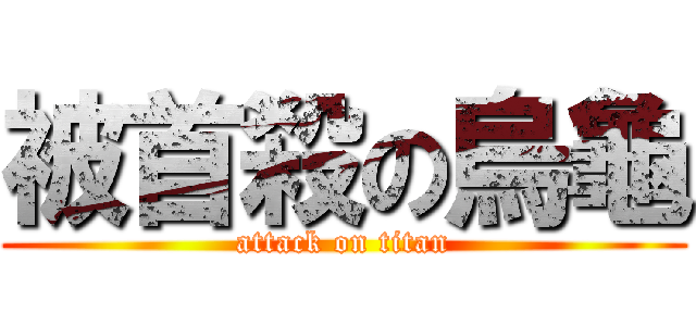 被首殺の烏龜 (attack on titan)