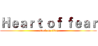 Ｈｅａｒｔ ｏｆ ｆｅａｒ (attack on titan)