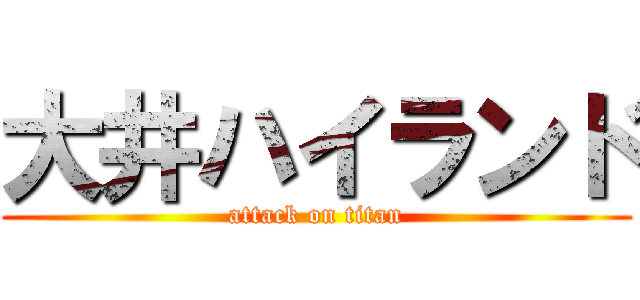 大井ハイランド (attack on titan)