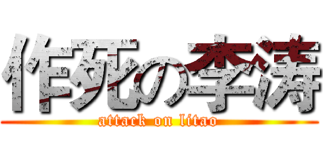 作死の李涛 (attack on litao)