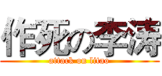 作死の李涛 (attack on litao)