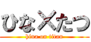 ひな×たつ (hina on titan)