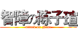 智障の陈子瑄 (attack on Nine)