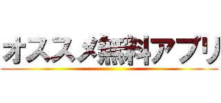 オススメ無料アプリ ()