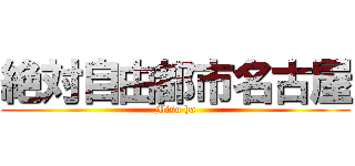 絶対自由都市名古屋 (Miso ha)