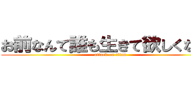 お前なんて誰も生きて欲しくないわ (attack on titan)