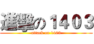 進擊の１４０３ (attack on 1403)