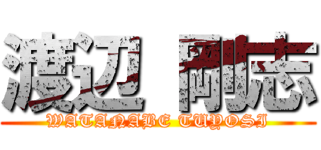 渡辺 剛志 (WATANABE TUYOSI)