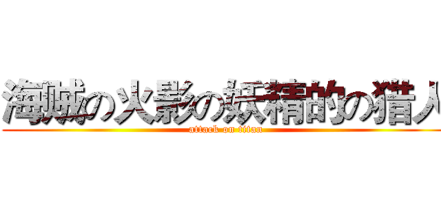 海贼の火影の妖精的の猎人 (attack on titan)
