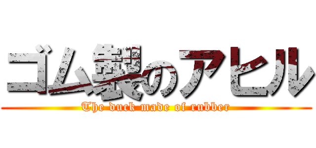 ゴム製のアヒル (The duck made of rubber)