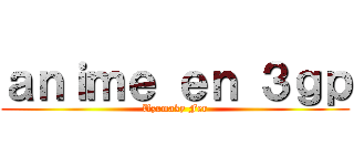 ａｎｉｍｅ ｅｎ ３ｇｐ (Uzumaky Fer)