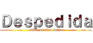 Ｄｅｓｐｅｄｉｄａ (attack on titan amino)