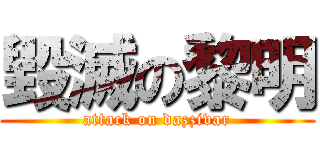 毀滅の黎明 (attack on dazzivar)