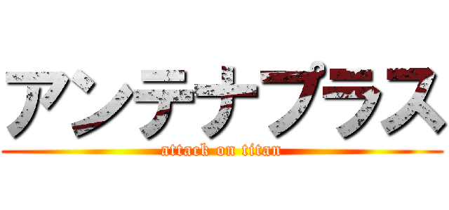 アンテナプラス (attack on titan)