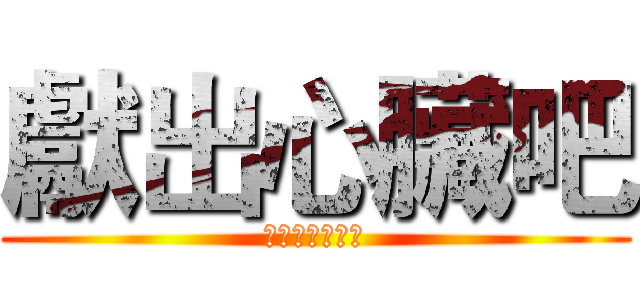 獻出心臟吧 (心臓を捧げよ！)