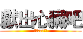 獻出心臟吧 (心臓を捧げよ！)