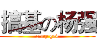 搞基の杨强 (o my god)