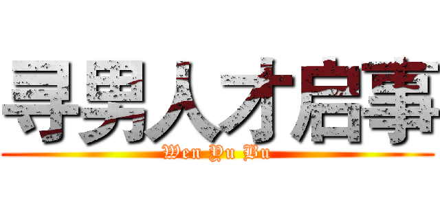 寻男人才启事 (Wen Yu Bu)