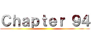 Ｃｈａｐｔｅｒ ９４ ()