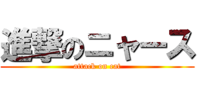 進撃のニャース (attack on cat)