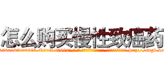 怎么购买慢性致癌药 (怎么购买慢性致癌药【电-186x2687x6963-Q278180069元-吉-药-业】我们做的是长期生意,靠的是老客户长期支持 http://sngk.net/z8MhKe
)