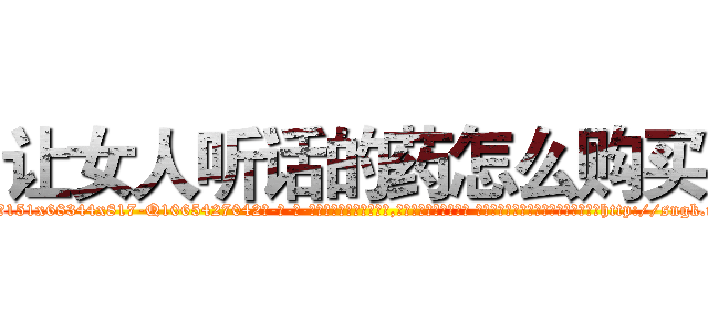 让女人听话的药怎么购买 (让女人听话的药怎么购买【电-话151x68344x817-Q1065427042元-吉-药-业】我们做的是长期生意,靠的是老客户长期支持 让女人听话的药怎么购买在发表了一篇http://sngk.net/4hwQxz

参考消息网我们做的是长期生意,靠的是老客户长期支持也许我们早该意识到，就连鲍勃·霍斯金斯（金球奖戏剧类电影男主角 
)