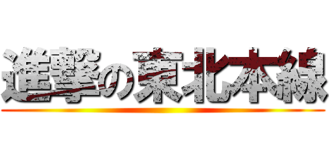 進撃の東北本線 ()