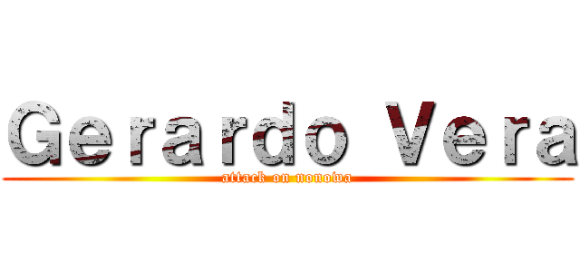 Ｇｅｒａｒｄｏ Ｖｅｒａ (attack on nonowa)
