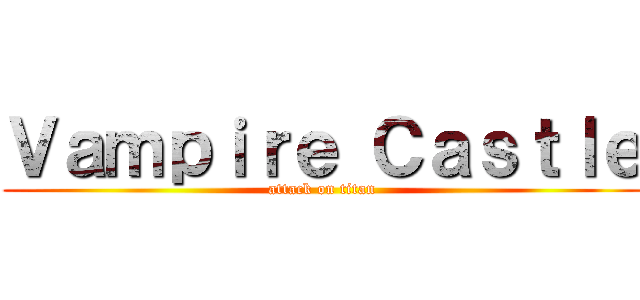Ｖａｍｐｉｒｅ Ｃａｓｔｌｅ (attack on titan)