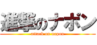 進撃のナポン (attack on napon)