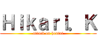 Ｈｉｋａｒｉ．Ｋ (attack on hentai)