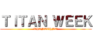 ＴＩＴＡＮ ＷＥＥＫ (KHANTEHNT!)