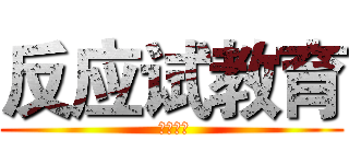 反应试教育 ( 百度贴吧)