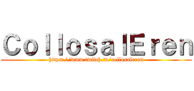 ＣｏｌｌｏｓａｌＥｒｅｎ (https://www.twitch.tv/collosaleren)